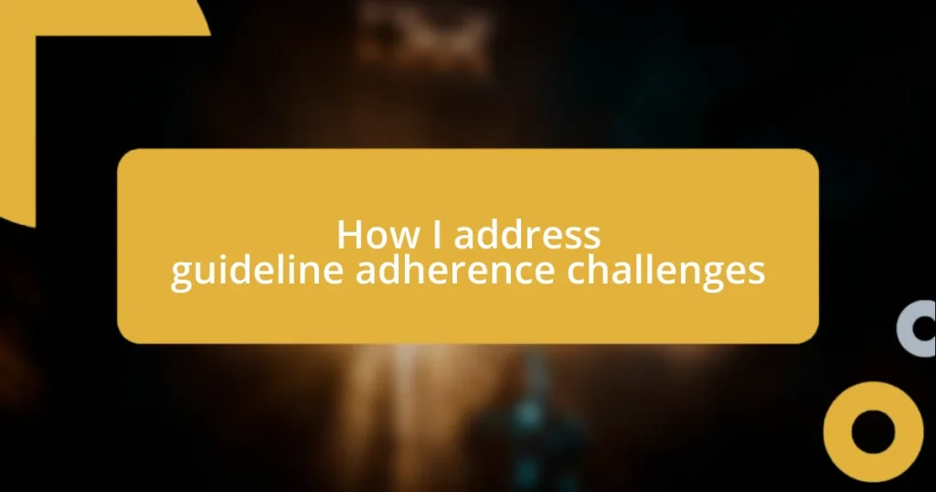 How I address guideline adherence challenges