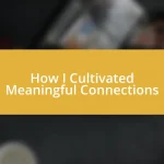 How I Cultivated Meaningful Connections