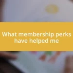 What membership perks have helped me