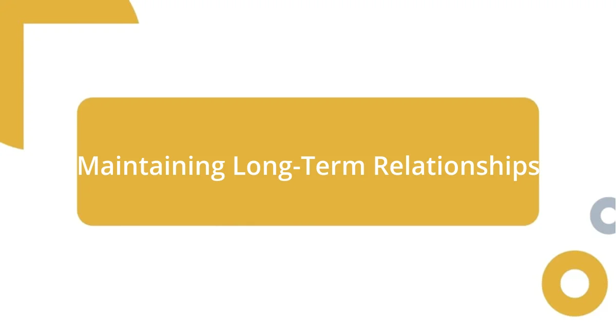 Maintaining Long-Term Relationships