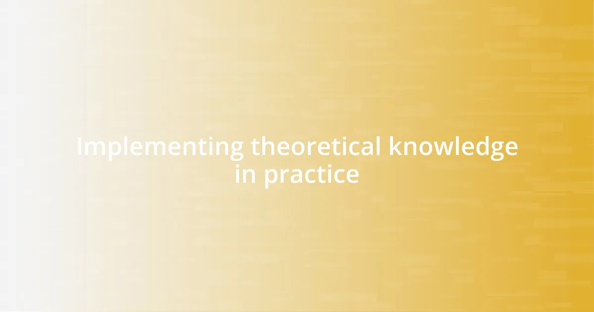 Implementing theoretical knowledge in practice