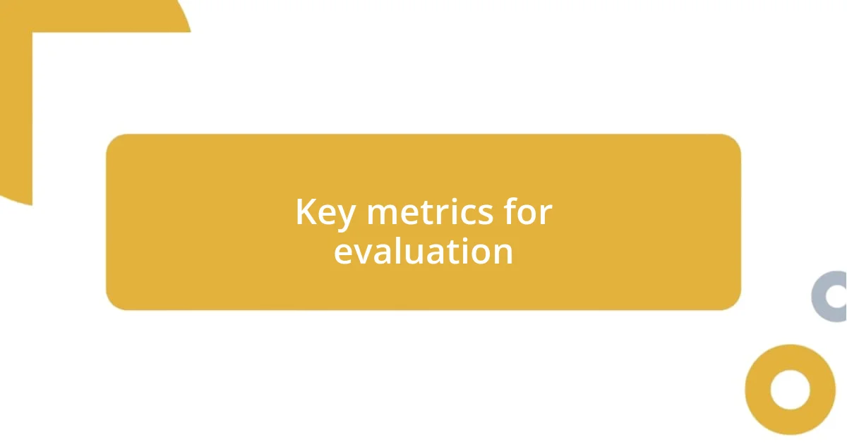 Key metrics for evaluation