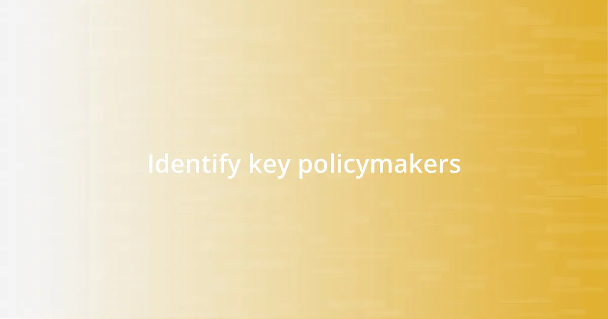 Identify key policymakers