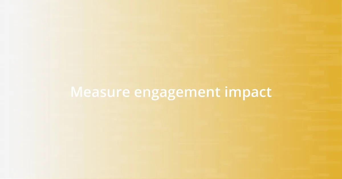 Measure engagement impact