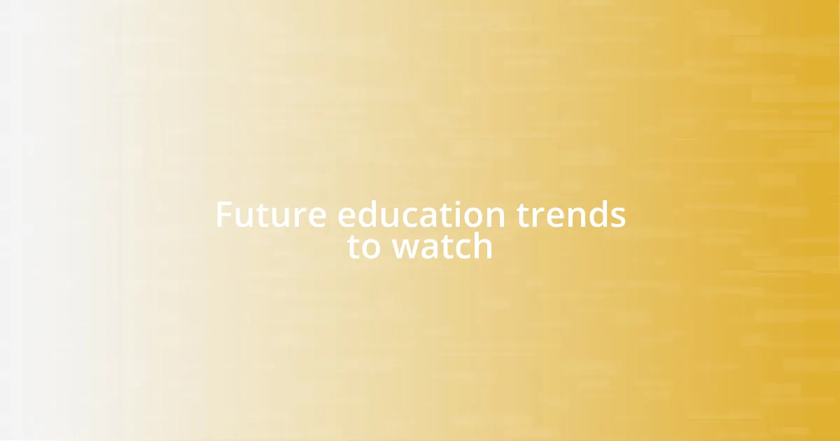 Future education trends to watch