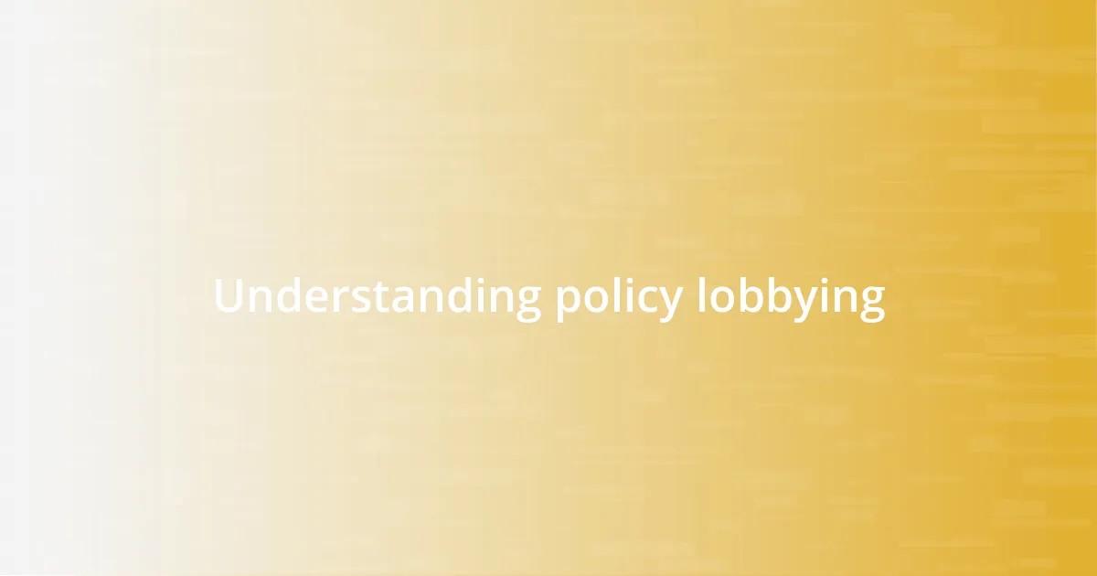 Understanding policy lobbying