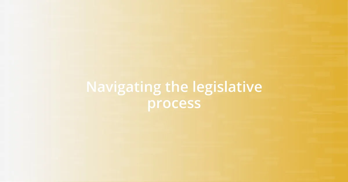 Navigating the legislative process